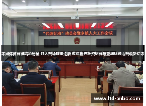 本周体育赛事精彩纷呈 各大赛场群雄逐鹿 聚焦世界杯资格赛与亚洲杯预选赛最新动态